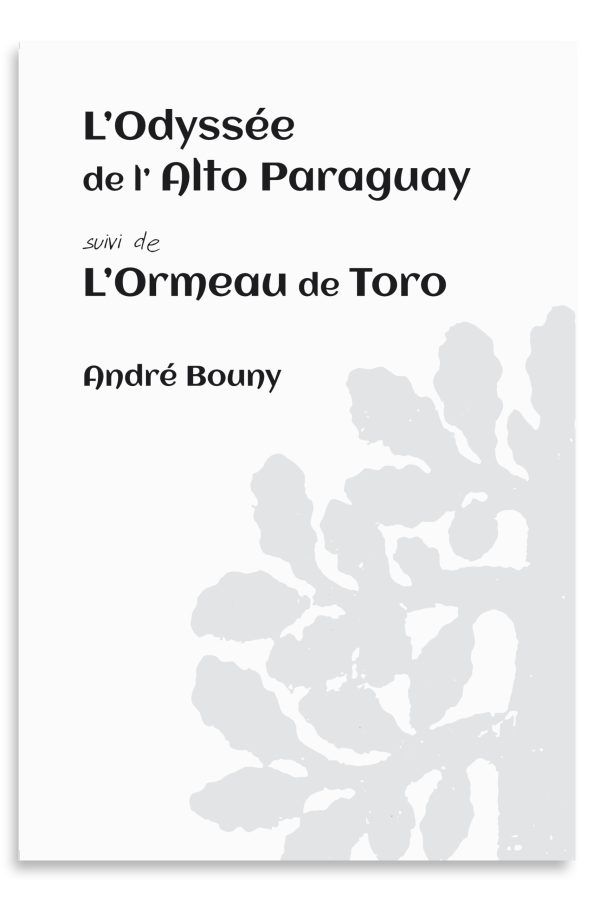 Nouveau ! – André Bouny – L’Odyssée de l’Alto Paraguay, suivi de : L’Ormeau de Toro